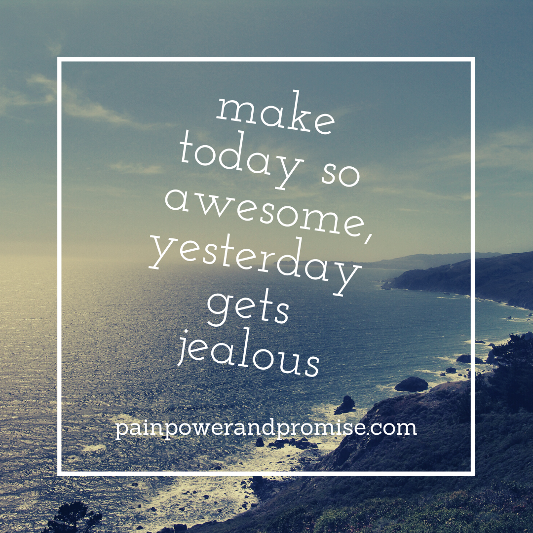 Inspirational Quote: Make today so awesome, yesterday gets jealous.