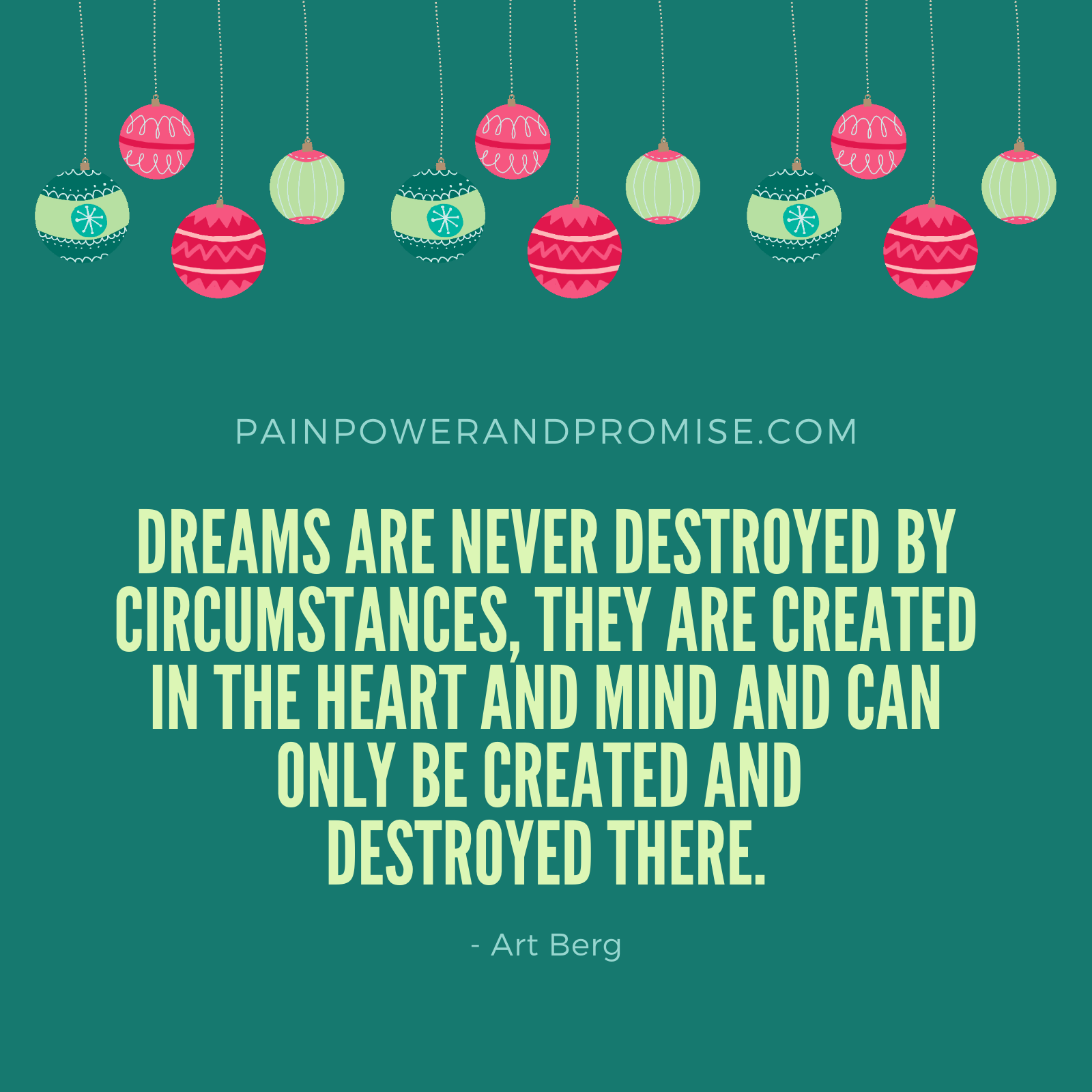 your daily dose of resilience Dreams are never destroyed by circumstances, they are created in the heart and mind and can only be created and destroyed there.