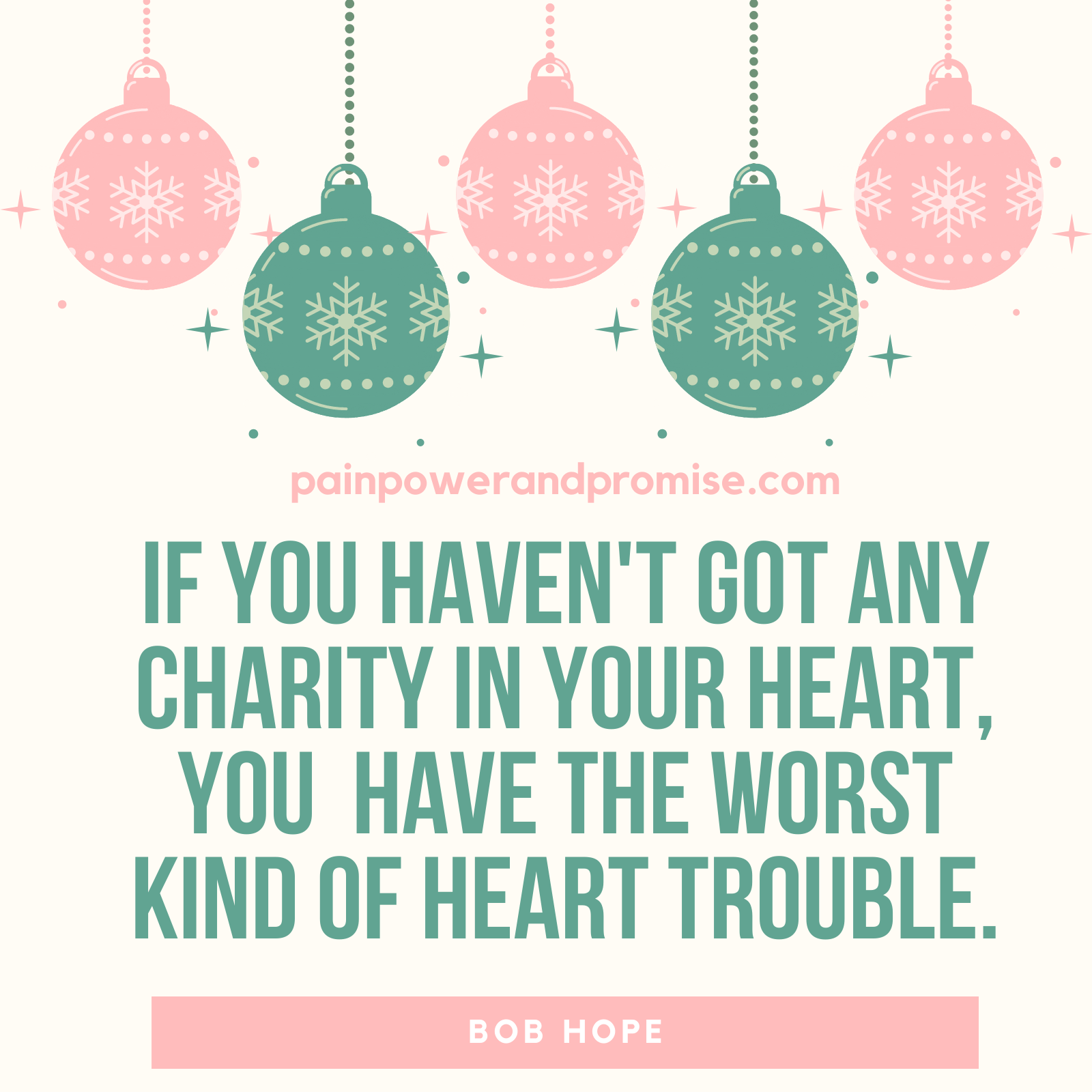 Inspirational Quote: If you haven't got any charity in your heart, you have the worst kind of heart trouble.
