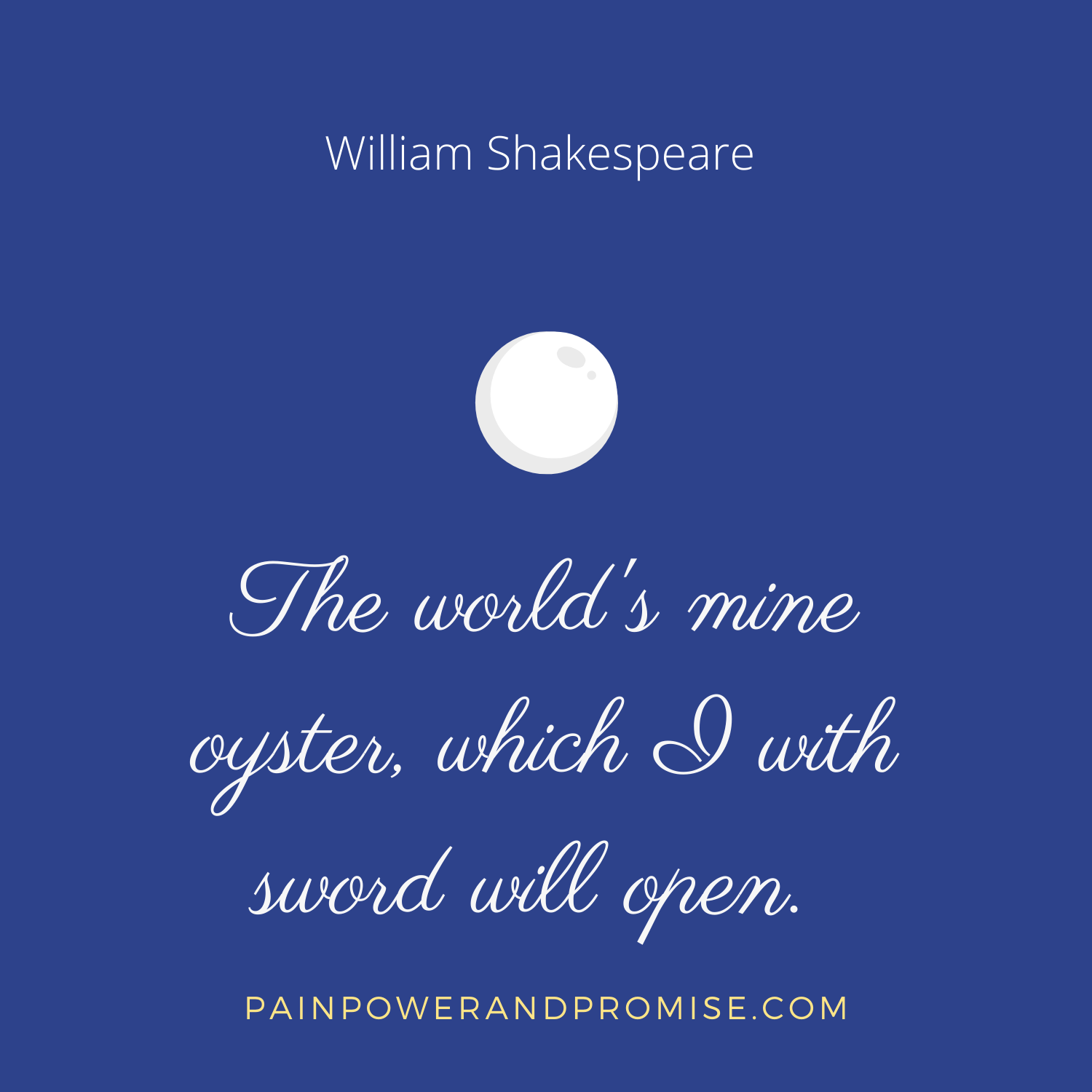 Inspirtional Quote: The world's mine oyster, which I with sword will open.