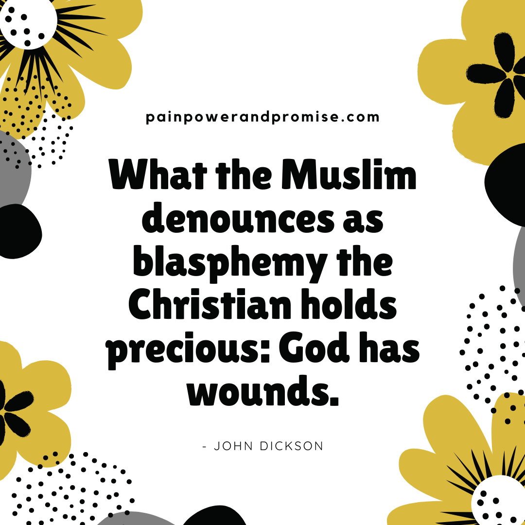 What the Muslims denounce as blasphemy the Christian holds precious: God has wounds.