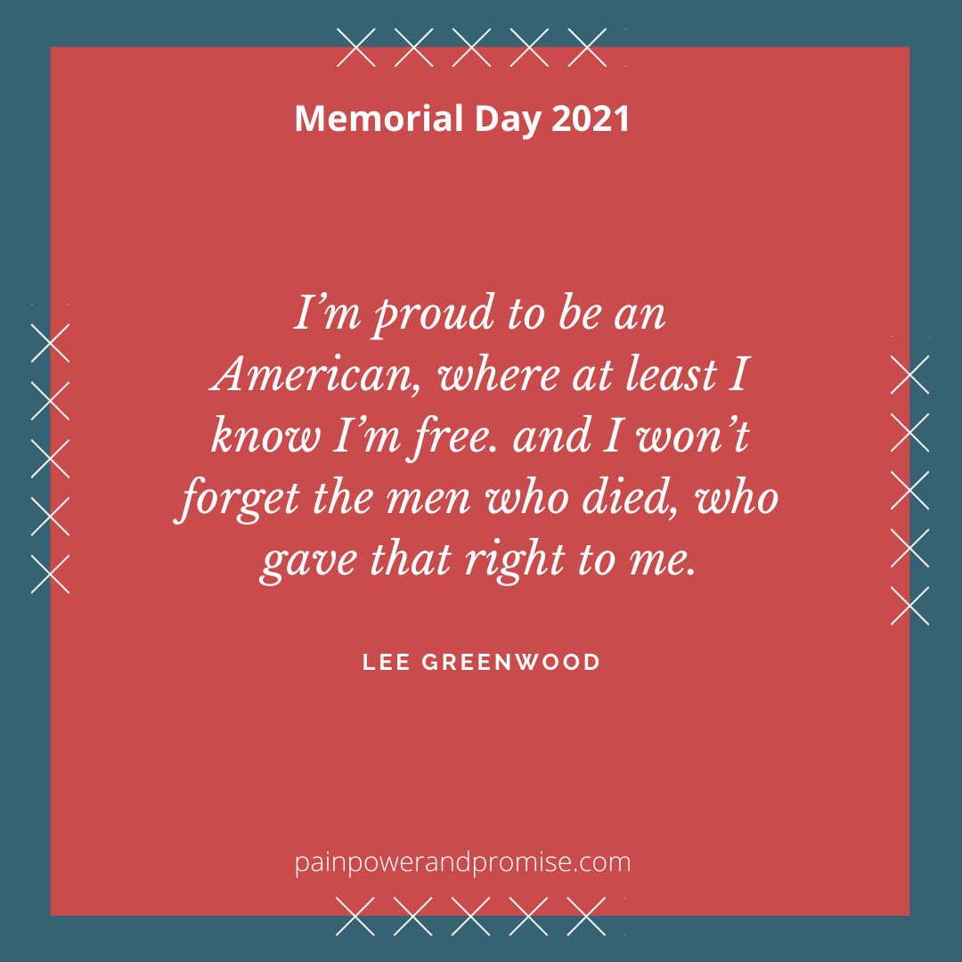 Inspirational Quote: I'm proud to be an American, where at least I know I'm free. And I won't forget the men who died, who gave that right to me.
