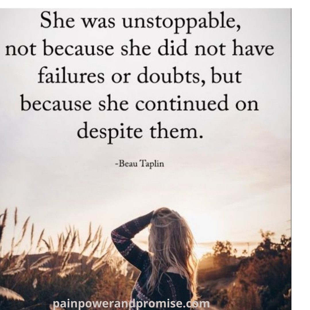 your daily dose of resilience Inspirational Quote: She was unstoppable, not because she did not have failures or doubts, but because she continued on despite them.