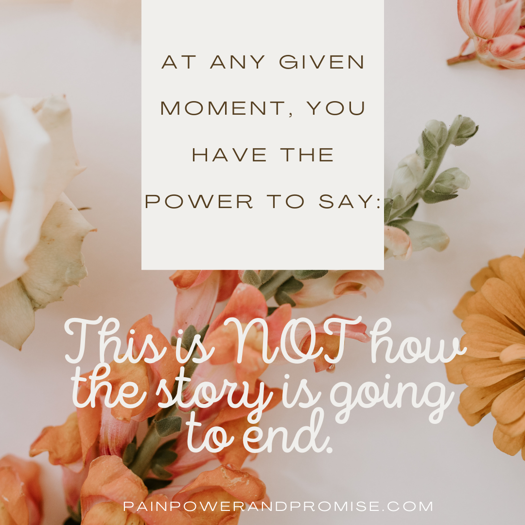 Inspirational Quote: At any given moment you have the power to say: this is NOT how the story is going to end.