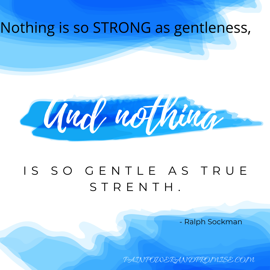 Inspirational Quote: Nothing is so strong as gentleness And nothing is so gentle as true strength.