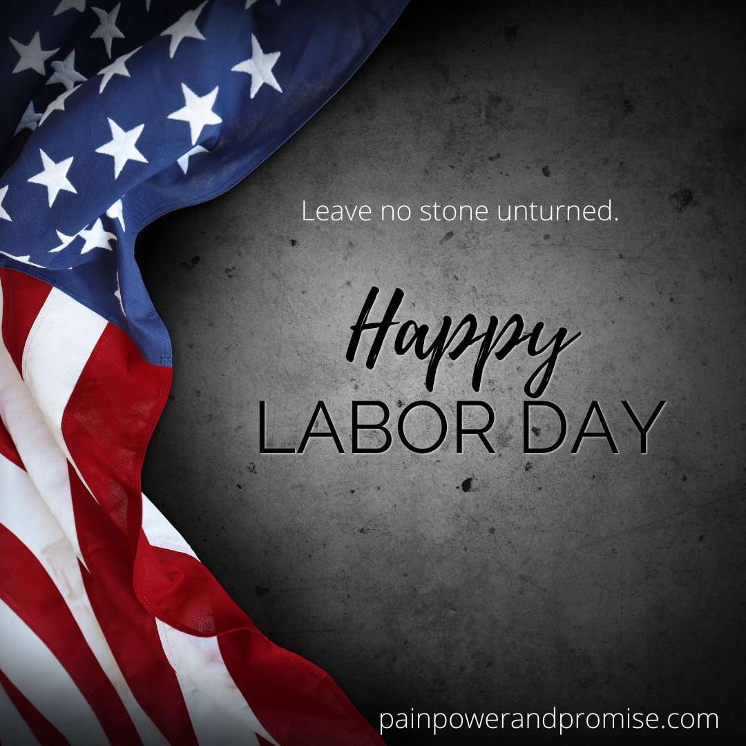 Inspirational Quote: Happy Labor Day. Leave No Stone Unturned.
