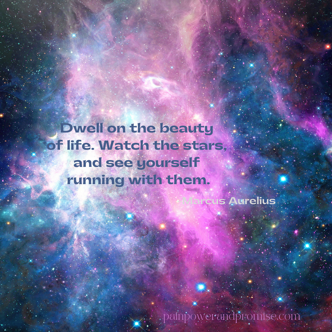 Inspirational Quote: Dwell on the beauty of life. Watch the stars, and see yourself running with them.