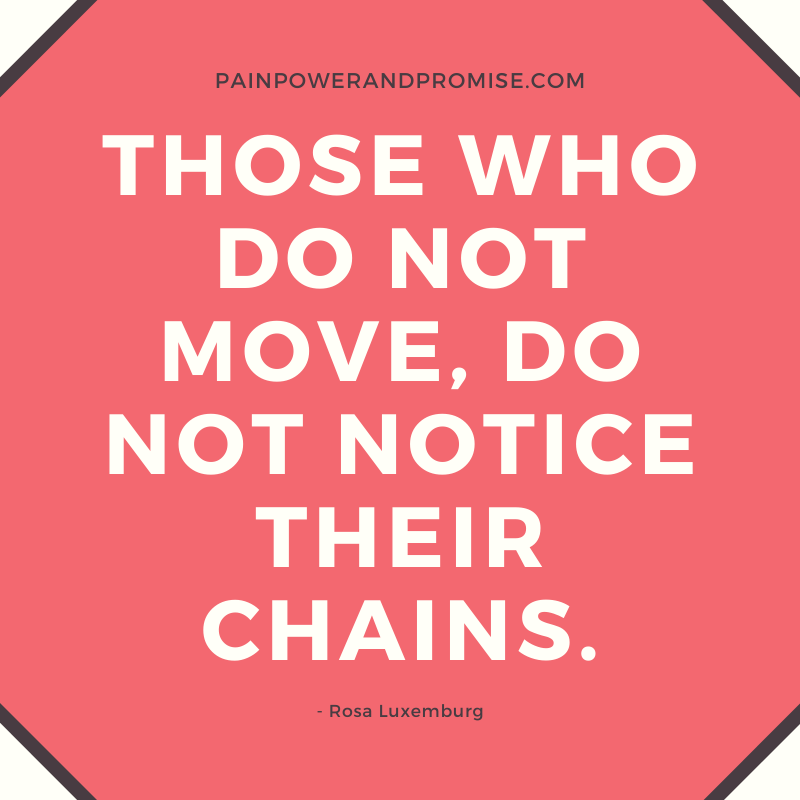 Inspirational Quote: Those who do not move, do not notice their chains.