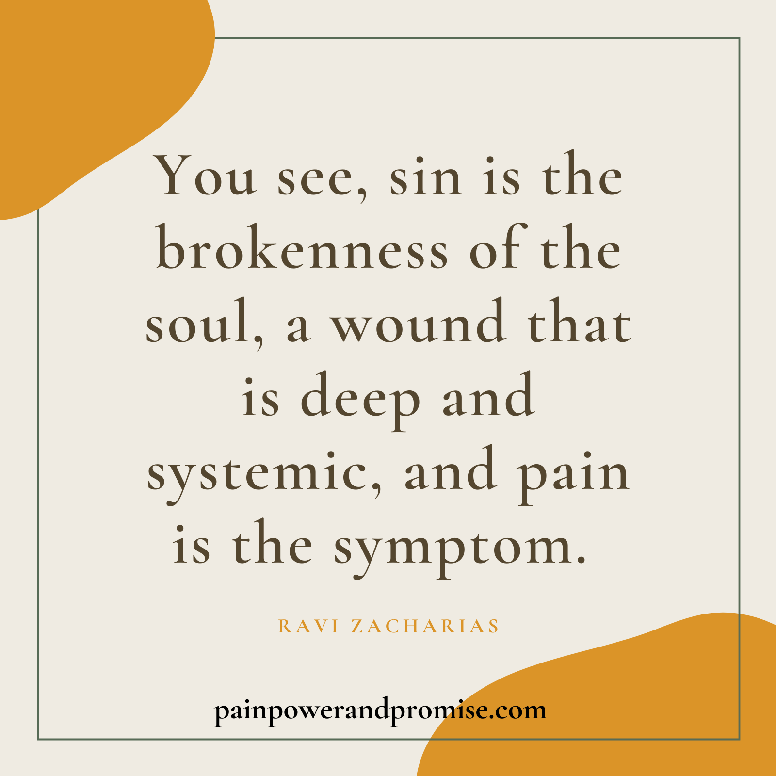 Quote: You see, sin is the brokenness of the soul, a wound that is deep and systemic, and pain is the symptom.
