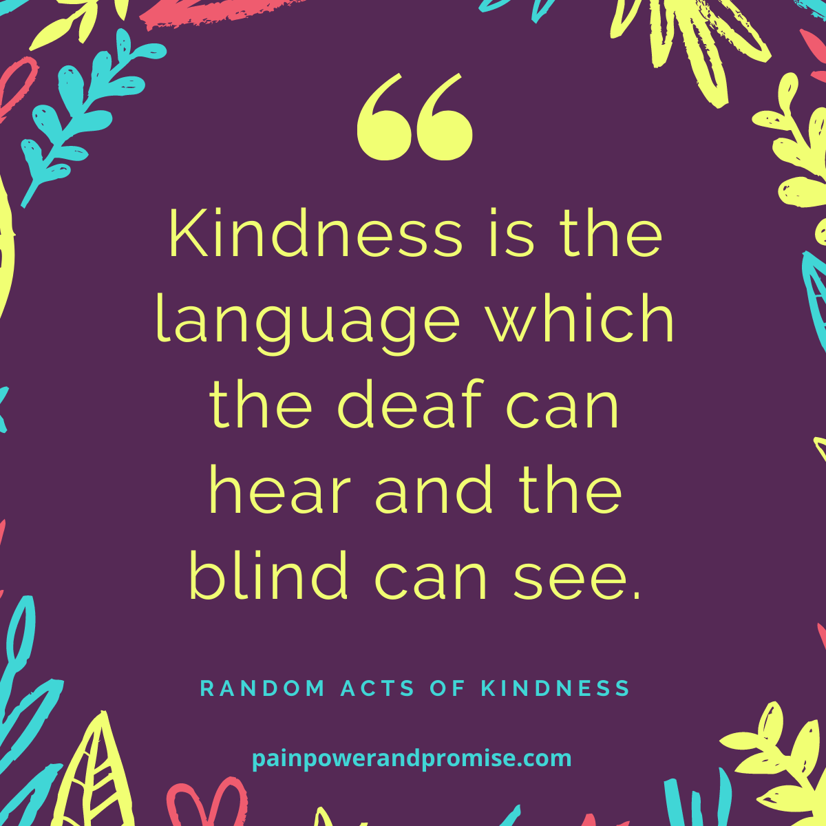 Inspirational Quote: Kindness is the language which the deaf can hear and the blind can see.