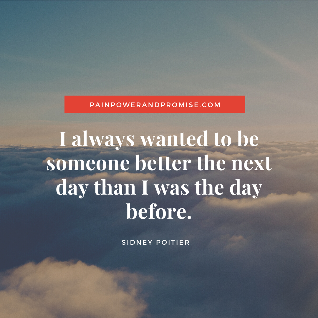 Inspirational Quote: I always wanted to be someone better the next day than I was the day before.